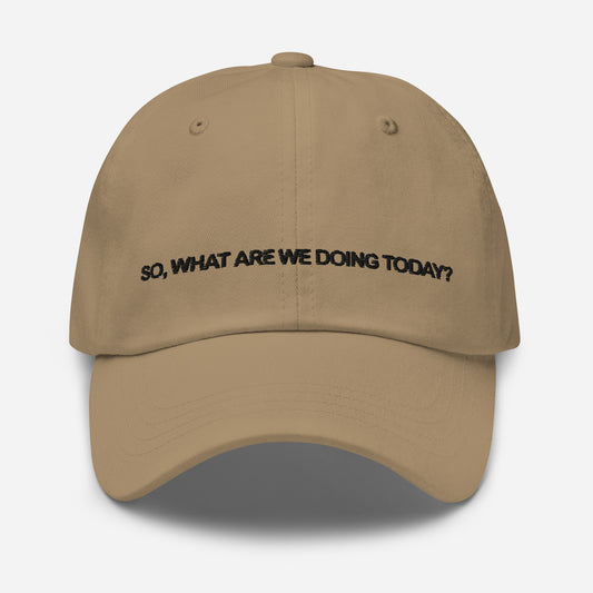 SO, WHAT ARE WE DOING TODAY? Dad hat | Front & Back Embroidery | Black